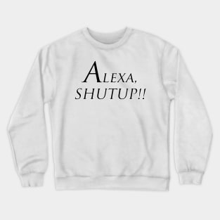 Alexa, shutup! Crewneck Sweatshirt